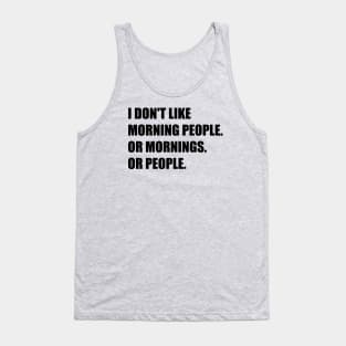 I don't like morning people. Or mornings. Or people. Tank Top